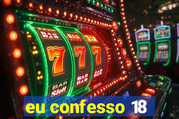 eu confesso 18